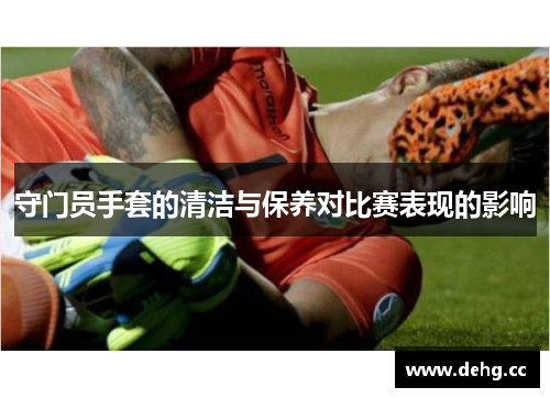 守门员手套的清洁与保养对比赛表现的影响